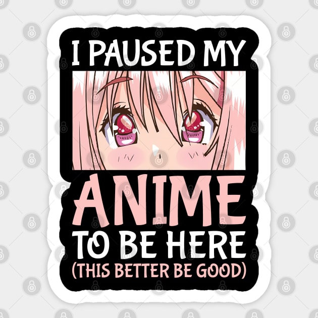 I paused my anime to be here Sticker by EchoChicTees